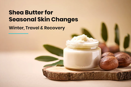 Shea Butter for Seasonal Skin Changes