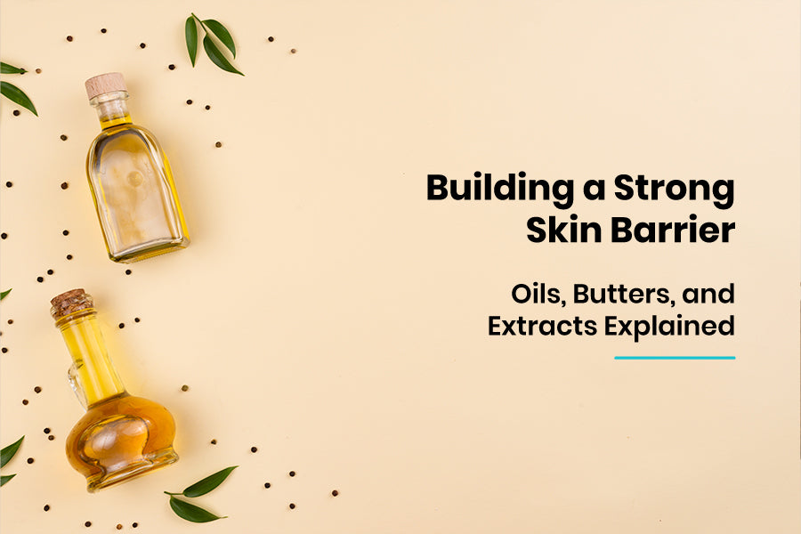 Building a Strong Skin Barrier: Oils, Butters, and Extracts Explained