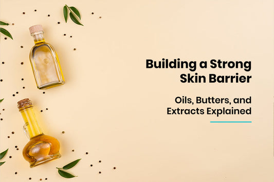 Building a Strong Skin Barrier: Oils, Butters, and Extracts Explained