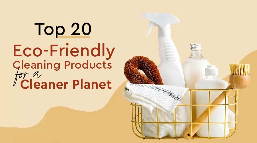 Top 20 Eco-Friendly Cleaning Products for a Cleaner Planet